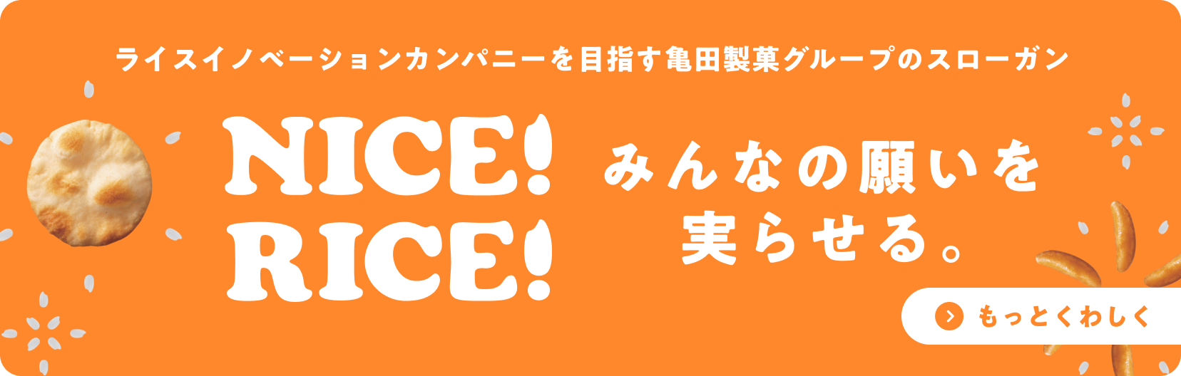 ライスイノベーションカンパニーを目指す亀田製菓グループのスローガン nice!rice!みんなの願いを実らせる。もっとくわしく