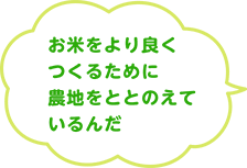 お米をより良くつくるために農地をととのえているんだ